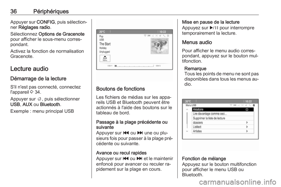 OPEL ASTRA J 2016  Manuel multimédia (in French) 36PériphériquesAppuyer sur CONFIG, puis sélection‐
ner  Réglages radio .
Sélectionnez  Options de Gracenote
pour afficher le sous-menu corres‐
pondant.
Activez la fonction de normalisation Gr