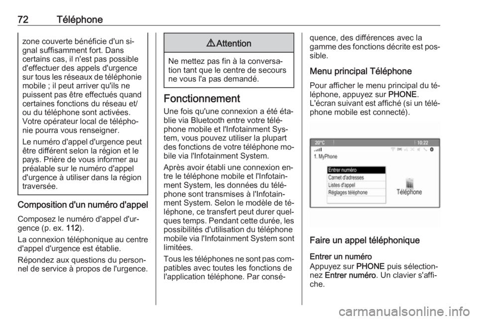 OPEL ASTRA J 2016  Manuel multimédia (in French) 72Téléphonezone couverte bénéficie d'un si‐
gnal suffisamment fort. Dans
certains cas, il n'est pas possible
d'effectuer des appels d'urgence
sur tous les réseaux de téléphoni