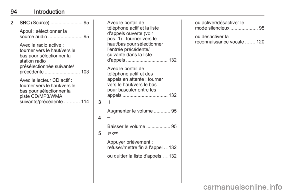 OPEL ASTRA J 2016  Manuel multimédia (in French) 94Introduction2 SRC (Source) ........................ 95
Appui : sélectionner la
source audio ......................... 95
Avec la radio active :
tourner vers le haut/vers le
bas pour sélectionner l