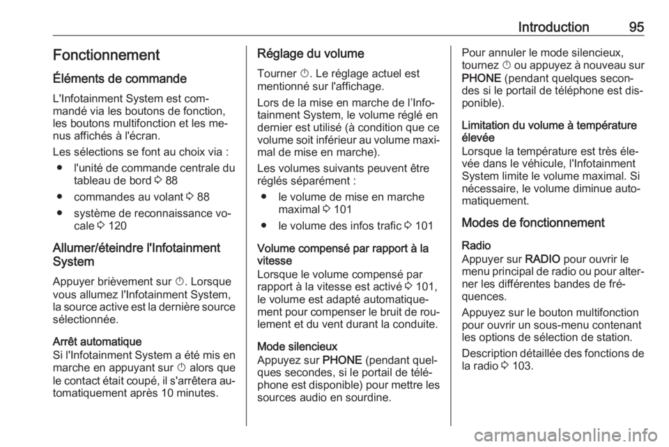 OPEL ASTRA J 2016  Manuel multimédia (in French) Introduction95Fonctionnement
Éléments de commande
L'Infotainment System est com‐
mandé via les boutons de fonction,
les boutons multifonction et les me‐
nus affichés à l'écran.
Les s