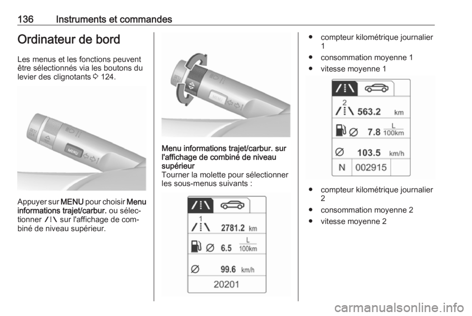 OPEL ASTRA J 2016 Manuel dutilisation (in French) 136Instruments et commandesOrdinateur de bordLes menus et les fonctions peuvent
être sélectionnés via les boutons du
levier des clignotants 3 124.
Appuyer sur MENU pour choisir Menu
informations OPEL ASTRA J 2016 Manuel dutilisation (in French) 136Instruments et commandesOrdinateur de bordLes menus et les fonctions peuvent
être sélectionnés via les boutons du
levier des clignotants 3 124.
Appuyer sur MENU pour choisir Menu
informations