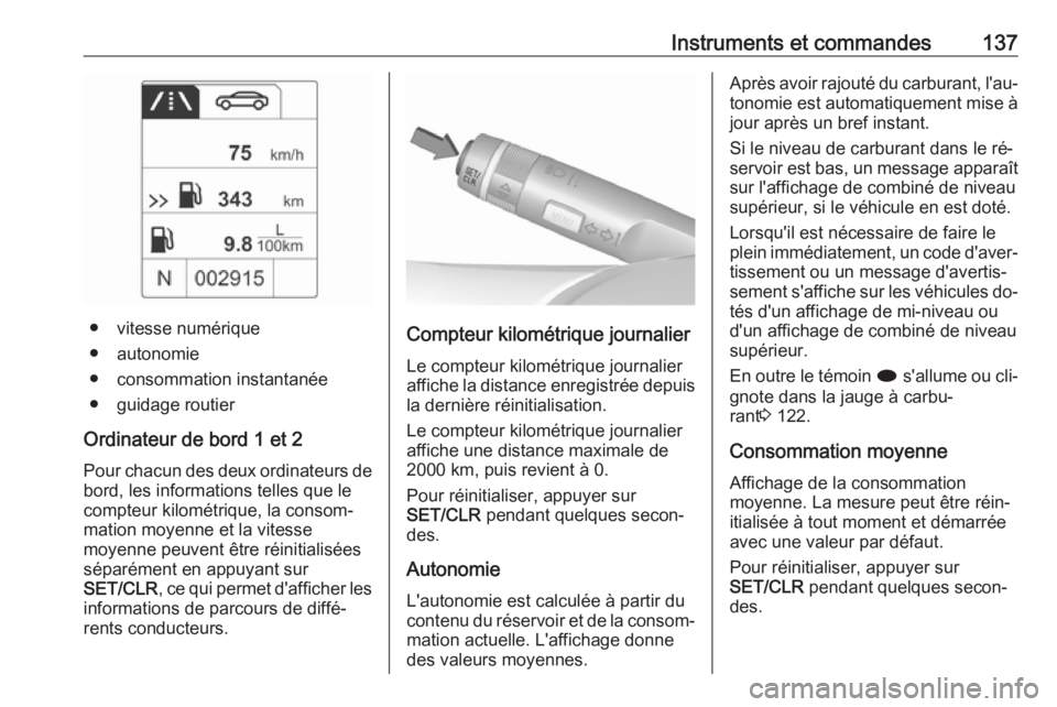 OPEL ASTRA J 2016 Manuel dutilisation (in French) Instruments et commandes137
● vitesse numérique
● autonomie
● consommation instantanée
● guidage routier
Ordinateur de bord 1 et 2 Pour chacun des deux ordinateurs de
bord, les informations OPEL ASTRA J 2016 Manuel dutilisation (in French) Instruments et commandes137
● vitesse numérique
● autonomie
● consommation instantanée
● guidage routier
Ordinateur de bord 1 et 2 Pour chacun des deux ordinateurs de
bord, les informations
