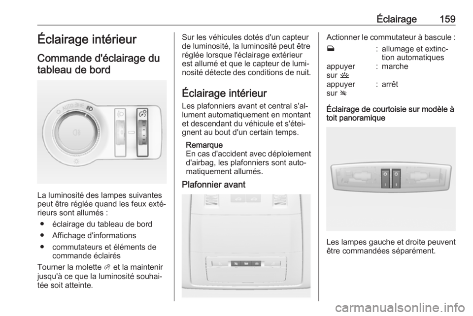 OPEL ASTRA J 2016 Manuel dutilisation (in French) Éclairage159Éclairage intérieur
Commande d'éclairage du tableau de bord
La luminosité des lampes suivantes
peut être réglée quand les feux exté‐
rieurs sont allumés :
● éclairage du OPEL ASTRA J 2016 Manuel dutilisation (in French) Éclairage159Éclairage intérieur
Commande d'éclairage du tableau de bord
La luminosité des lampes suivantes
peut être réglée quand les feux exté‐
rieurs sont allumés :
● éclairage du