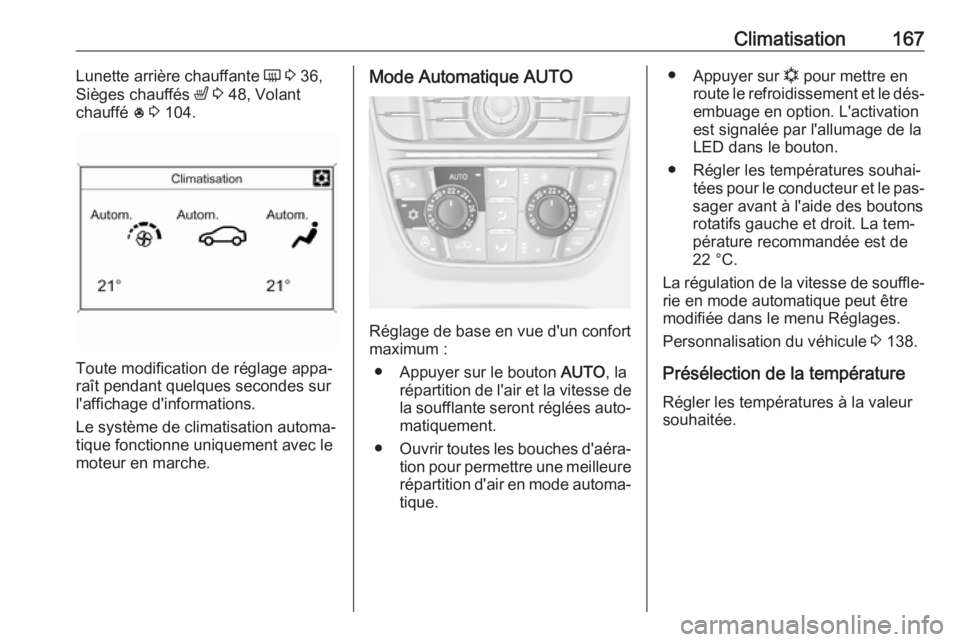 OPEL ASTRA J 2016 Manuel dutilisation (in French) Climatisation167Lunette arrière chauffante Ü 3 36,
Sièges chauffés ß 3 48, Volant
chauffé * 3 104.
Toute modification de réglage appa‐
raît pendant quelques secondes sur
l'affichage OPEL ASTRA J 2016 Manuel dutilisation (in French) Climatisation167Lunette arrière chauffante Ü 3 36,
Sièges chauffés ß 3 48, Volant
chauffé * 3 104.
Toute modification de réglage appa‐
raît pendant quelques secondes sur
l'affichage