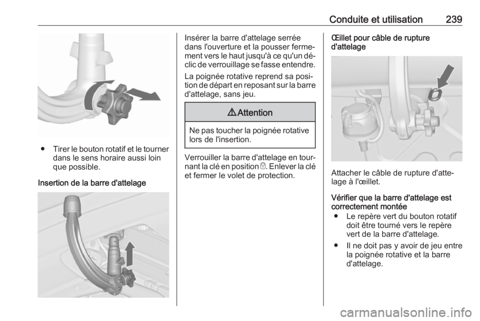 OPEL ASTRA J 2016 Manuel dutilisation (in French) Conduite et utilisation239
●Tirer le bouton rotatif et le tourner
dans le sens horaire aussi loin
que possible.
Insertion de la barre d'attelage
Insérer la barre d'attelage serrée
dans l OPEL ASTRA J 2016 Manuel dutilisation (in French) Conduite et utilisation239
●Tirer le bouton rotatif et le tourner
dans le sens horaire aussi loin
que possible.
Insertion de la barre d'attelage
Insérer la barre d'attelage serrée
dans l