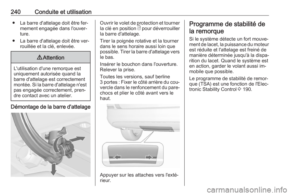OPEL ASTRA J 2016 Manuel dutilisation (in French) 240Conduite et utilisation● La barre d'attelage doit être fer‐mement engagée dans l'ouver‐
ture.
● La barre d'attelage doit être ver‐ rouillée et la clé, enlevée.9Attention OPEL ASTRA J 2016 Manuel dutilisation (in French) 240Conduite et utilisation● La barre d'attelage doit être fer‐mement engagée dans l'ouver‐
ture.
● La barre d'attelage doit être ver‐ rouillée et la clé, enlevée.9Attention
