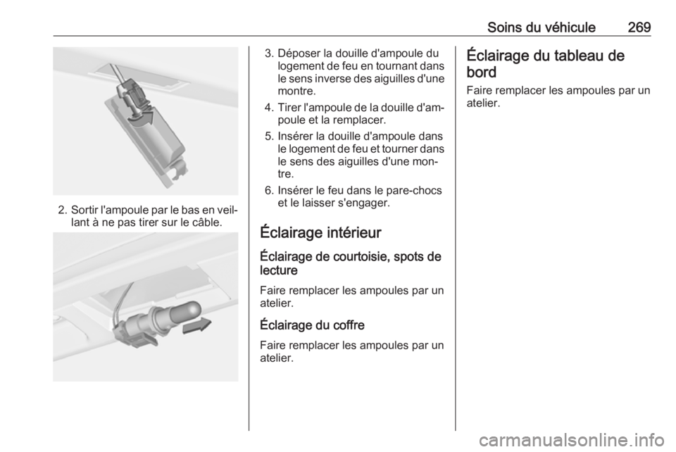 OPEL ASTRA J 2016 Manuel dutilisation (in French) Soins du véhicule269
2.Sortir l'ampoule par le bas en veil‐
lant à ne pas tirer sur le câble.
3. Déposer la douille d'ampoule du logement de feu en tournant dans
le sens inverse des aigu OPEL ASTRA J 2016 Manuel dutilisation (in French) Soins du véhicule269
2.Sortir l'ampoule par le bas en veil‐
lant à ne pas tirer sur le câble.
3. Déposer la douille d'ampoule du logement de feu en tournant dans
le sens inverse des aigu
