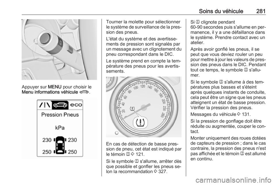 OPEL ASTRA J 2016 Manuel dutilisation (in French) Soins du véhicule281
Appuyer sur MENU pour choisir le
Menu informations véhicule X .
Tourner la molette pour sélectionner
le système de surveillance de la pres‐
sion des pneus.
L'état du s OPEL ASTRA J 2016 Manuel dutilisation (in French) Soins du véhicule281
Appuyer sur MENU pour choisir le
Menu informations véhicule X .
Tourner la molette pour sélectionner
le système de surveillance de la pres‐
sion des pneus.
L'état du s