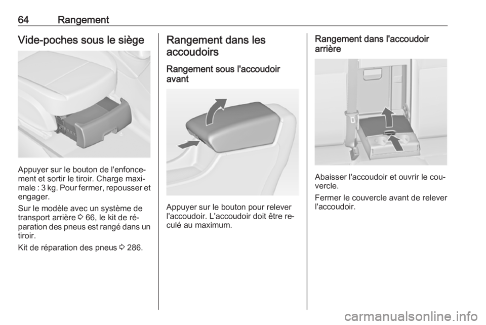 OPEL ASTRA J 2016 Manuel dutilisation (in French) 64RangementVide-poches sous le siège
Appuyer sur le bouton de l'enfonce‐
ment et sortir le tiroir. Charge maxi‐
male : 3 kg. Pour fermer, repousser et
engager.
Sur le modèle avec un système OPEL ASTRA J 2016 Manuel dutilisation (in French) 64RangementVide-poches sous le siège
Appuyer sur le bouton de l'enfonce‐
ment et sortir le tiroir. Charge maxi‐
male : 3 kg. Pour fermer, repousser et
engager.
Sur le modèle avec un système