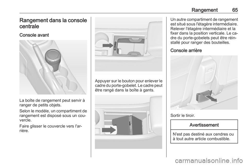 OPEL ASTRA J 2016 Manuel dutilisation (in French) Rangement65Rangement dans la console
centrale
Console avant
La boîte de rangement peut servir à
ranger de petits objets.
Selon le modèle, un compartiment de
rangement est disposé sous un cou‐
ve OPEL ASTRA J 2016 Manuel dutilisation (in French) Rangement65Rangement dans la console
centrale
Console avant
La boîte de rangement peut servir à
ranger de petits objets.
Selon le modèle, un compartiment de
rangement est disposé sous un cou‐
ve