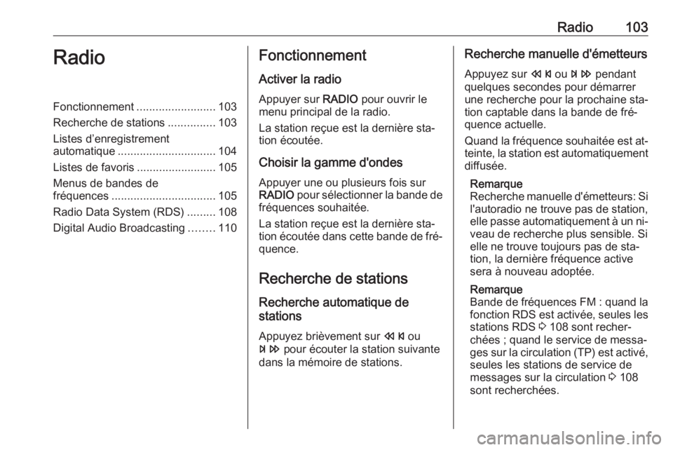 OPEL ASTRA J 2016.5 Manuel multimédia (in French) Radio103RadioFonctionnement.........................103
Recherche de stations ...............103
Listes d’enregistrement
automatique ............................... 104
Listes de favoris ........... OPEL ASTRA J 2016.5 Manuel multimédia (in French) Radio103RadioFonctionnement.........................103
Recherche de stations ...............103
Listes d’enregistrement
automatique ............................... 104
Listes de favoris ...........