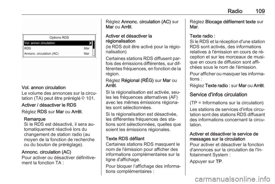OPEL ASTRA J 2016.5  Manuel multimédia (in French) Radio109
Vol. annon circulation
Le volume des annonces sur la circu‐
lation (TA) peut être préréglé  3 101.
Activer / désactiver le RDS
Réglez  RDS sur Mar ou Arrêt .
Remarque
Si le RDS est d