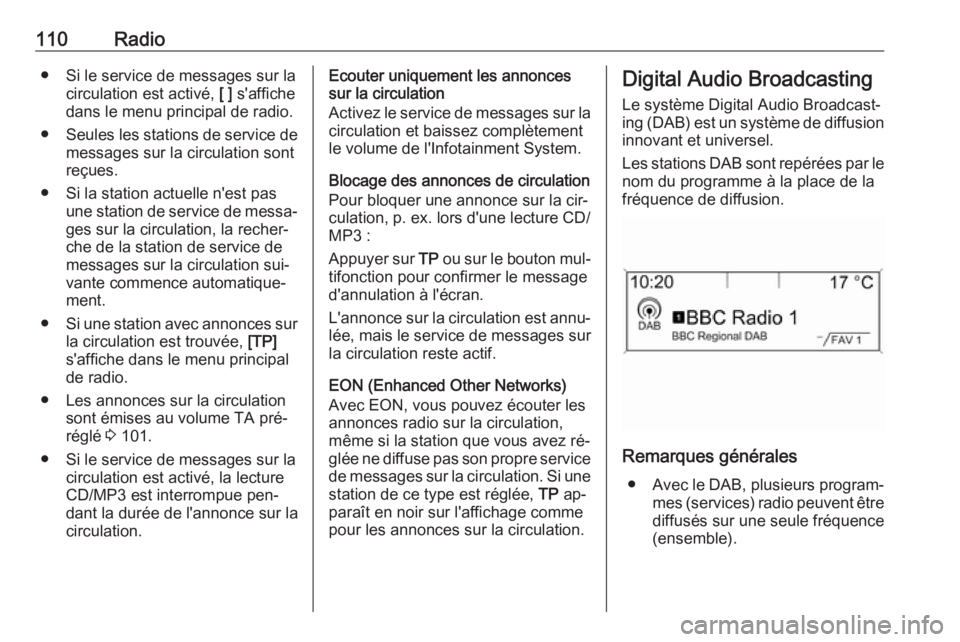 OPEL ASTRA J 2016.5  Manuel multimédia (in French) 110Radio● Si le service de messages sur lacirculation est activé,  [ ] s'affiche
dans le menu principal de radio.
● Seules les stations de service de
messages sur la circulation sont
reçues.