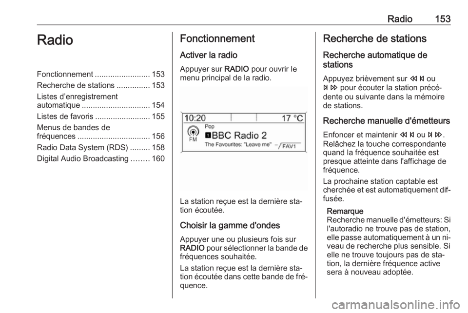 OPEL ASTRA J 2016.5 Manuel multimédia (in French) Radio153RadioFonctionnement.........................153
Recherche de stations ...............153
Listes d’enregistrement
automatique ............................... 154
Listes de favoris ........... OPEL ASTRA J 2016.5 Manuel multimédia (in French) Radio153RadioFonctionnement.........................153
Recherche de stations ...............153
Listes d’enregistrement
automatique ............................... 154
Listes de favoris ...........