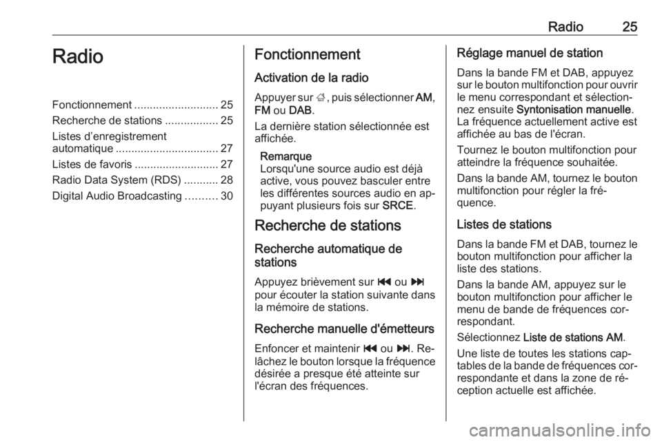 OPEL ASTRA J 2016.5 Manuel multimédia (in French) Radio25RadioFonctionnement........................... 25
Recherche de stations .................25
Listes d’enregistrement
automatique ................................. 27
Listes de favoris ........ OPEL ASTRA J 2016.5 Manuel multimédia (in French) Radio25RadioFonctionnement........................... 25
Recherche de stations .................25
Listes d’enregistrement
automatique ................................. 27
Listes de favoris ........