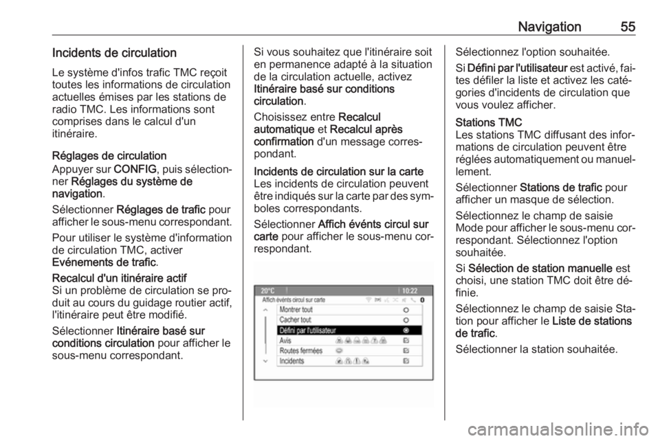 OPEL ASTRA J 2016.5 Manuel multimédia (in French) Navigation55Incidents de circulationLe système d'infos trafic TMC reçoit
toutes les informations de circulation
actuelles émises par les stations de
radio TMC. Les informations sont
comprises d OPEL ASTRA J 2016.5 Manuel multimédia (in French) Navigation55Incidents de circulationLe système d'infos trafic TMC reçoit
toutes les informations de circulation
actuelles émises par les stations de
radio TMC. Les informations sont
comprises d