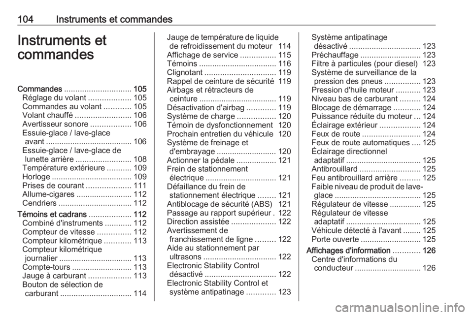 OPEL ASTRA J 2016.5  Manuel dutilisation (in French) 104Instruments et commandesInstruments et
commandesCommandes .............................. 105
Réglage du volant ...................105
Commandes au volant ............105
Volant chauffé ..........