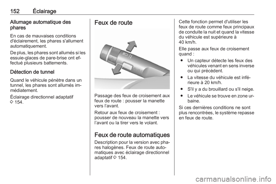 OPEL ASTRA J 2016.5  Manuel dutilisation (in French) 152ÉclairageAllumage automatique des
phares
En cas de mauvaises conditions
d'éclairement, les phares s'allument
automatiquement.
De plus, les phares sont allumés si les
essuie-glaces de par