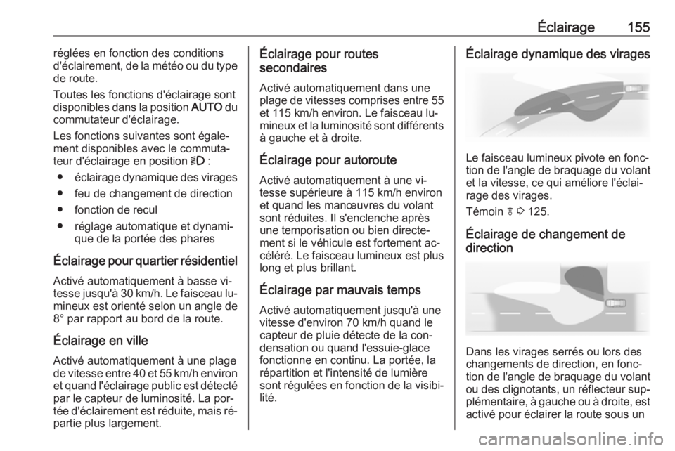 OPEL ASTRA J 2016.5  Manuel dutilisation (in French) Éclairage155réglées en fonction des conditions
d'éclairement, de la météo ou du type
de route.
Toutes les fonctions d'éclairage sont
disponibles dans la position  AUTO du
commutateur d&