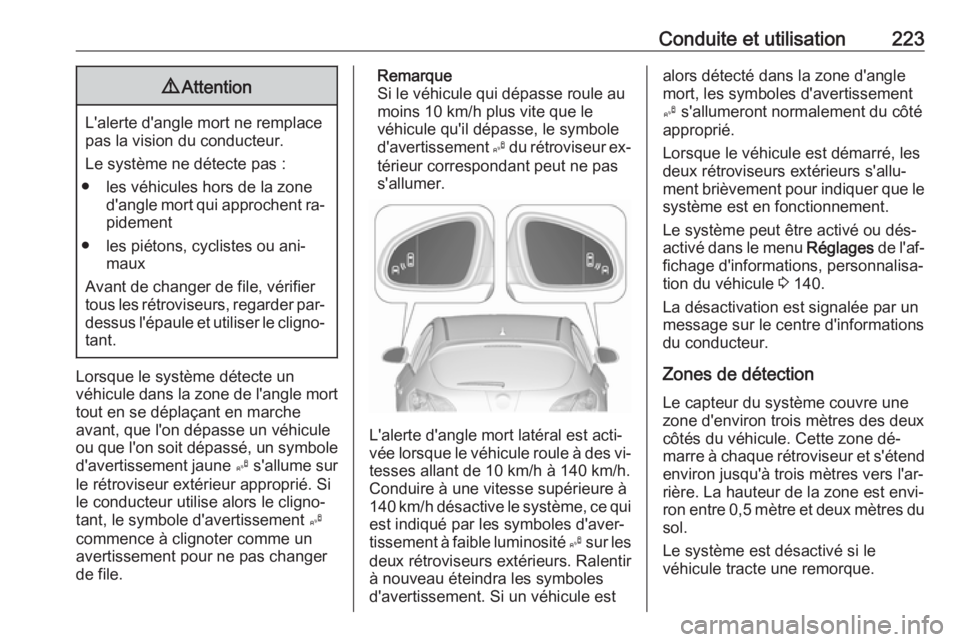 OPEL ASTRA J 2016.5 Manuel dutilisation (in French) Conduite et utilisation2239Attention
L'alerte d'angle mort ne remplace
pas la vision du conducteur.
Le système ne détecte pas :
● les véhicules hors de la zone d'angle mort qui approc OPEL ASTRA J 2016.5 Manuel dutilisation (in French) Conduite et utilisation2239Attention
L'alerte d'angle mort ne remplace
pas la vision du conducteur.
Le système ne détecte pas :
● les véhicules hors de la zone d'angle mort qui approc