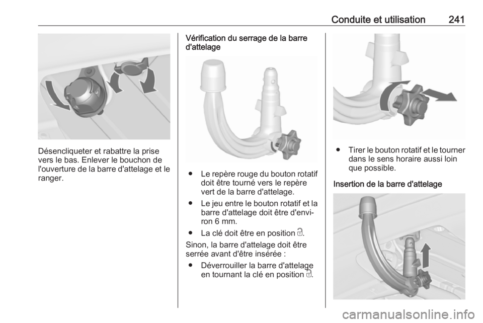 OPEL ASTRA J 2016.5 Manuel dutilisation (in French) Conduite et utilisation241
Désencliqueter et rabattre la prise
vers le bas. Enlever le bouchon de
l'ouverture de la barre d'attelage et le ranger.
Vérification du serrage de la barre
d'a OPEL ASTRA J 2016.5 Manuel dutilisation (in French) Conduite et utilisation241
Désencliqueter et rabattre la prise
vers le bas. Enlever le bouchon de
l'ouverture de la barre d'attelage et le ranger.
Vérification du serrage de la barre
d'a