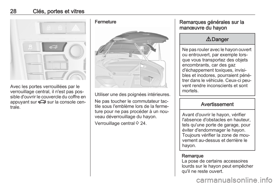 OPEL ASTRA J 2016.5  Manuel dutilisation (in French) 28Clés, portes et vitres
Avec les portes verrouillées par le
verrouillage central, il n'est pas pos‐
sible d'ouvrir le couvercle du coffre en appuyant sur  x sur la console cen‐
trale.
F