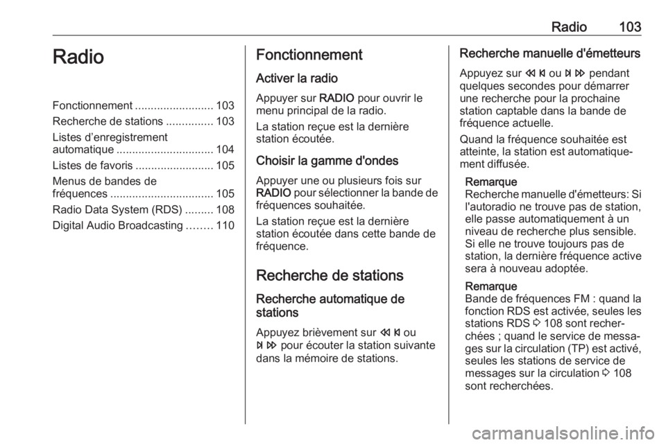 OPEL ASTRA J 2017 Manuel multimédia (in French) Radio103RadioFonctionnement.........................103
Recherche de stations ...............103
Listes d’enregistrement
automatique ............................... 104
Listes de favoris ........... OPEL ASTRA J 2017 Manuel multimédia (in French) Radio103RadioFonctionnement.........................103
Recherche de stations ...............103
Listes d’enregistrement
automatique ............................... 104
Listes de favoris ...........