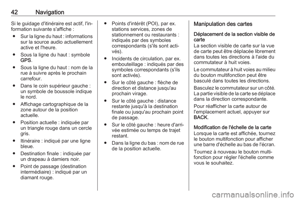 OPEL ASTRA J 2017 Manuel multimédia (in French) 42NavigationSi le guidage d'itinéraire est actif, l'in‐formation suivante s'affiche :
● Sur la ligne du haut : informations
sur la source audio actuellement
active et l'heure.
● OPEL ASTRA J 2017 Manuel multimédia (in French) 42NavigationSi le guidage d'itinéraire est actif, l'in‐formation suivante s'affiche :
● Sur la ligne du haut : informations
sur la source audio actuellement
active et l'heure.
●