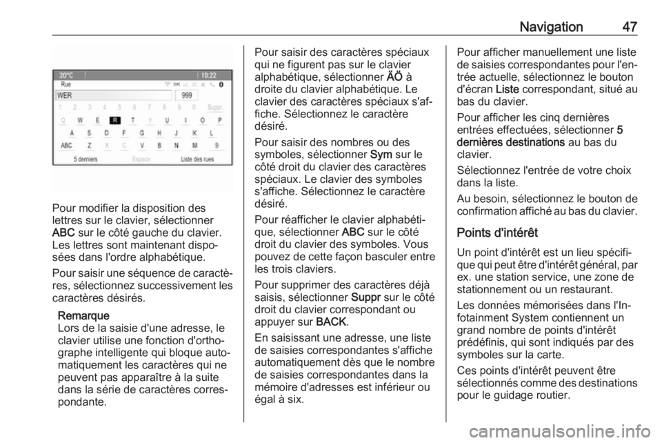 OPEL ASTRA J 2017 Manuel multimédia (in French) Navigation47
Pour modifier la disposition des
lettres sur le clavier, sélectionner
ABC sur le côté gauche du clavier.
Les lettres sont maintenant dispo‐
sées dans l'ordre alphabétique.
Pou OPEL ASTRA J 2017 Manuel multimédia (in French) Navigation47
Pour modifier la disposition des
lettres sur le clavier, sélectionner
ABC sur le côté gauche du clavier.
Les lettres sont maintenant dispo‐
sées dans l'ordre alphabétique.
Pou