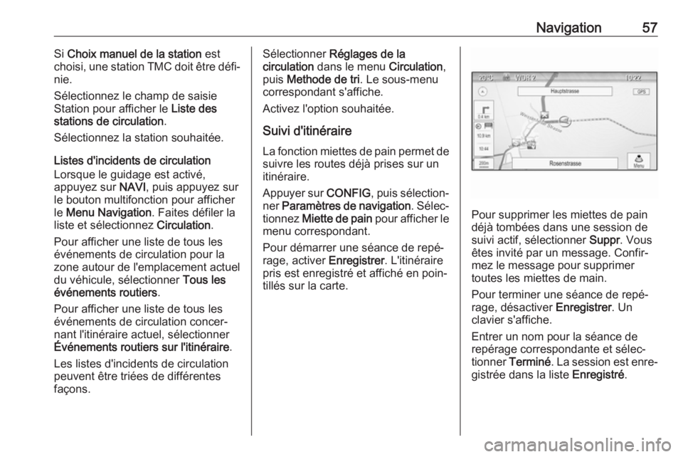 OPEL ASTRA J 2017  Manuel multimédia (in French) Navigation57Si Choix manuel de la station  est
choisi, une station TMC doit être défi‐
nie.
Sélectionnez le champ de saisie
Station pour afficher le  Liste des
stations de circulation .
Sélectio