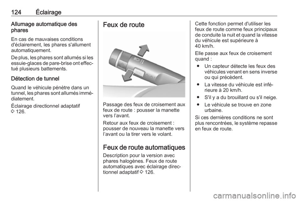 OPEL ASTRA J 2017  Manuel dutilisation (in French) 124ÉclairageAllumage automatique des
phares
En cas de mauvaises conditions
d'éclairement, les phares s'allument
automatiquement.
De plus, les phares sont allumés si les
essuie-glaces de par