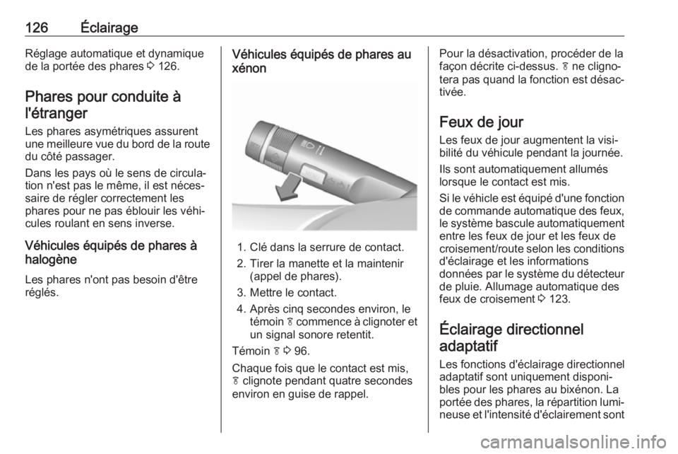OPEL ASTRA J 2017  Manuel dutilisation (in French) 126ÉclairageRéglage automatique et dynamiquede la portée des phares  3 126.
Phares pour conduite à l'étranger
Les phares asymétriques assurent
une meilleure vue du bord de la route du côté