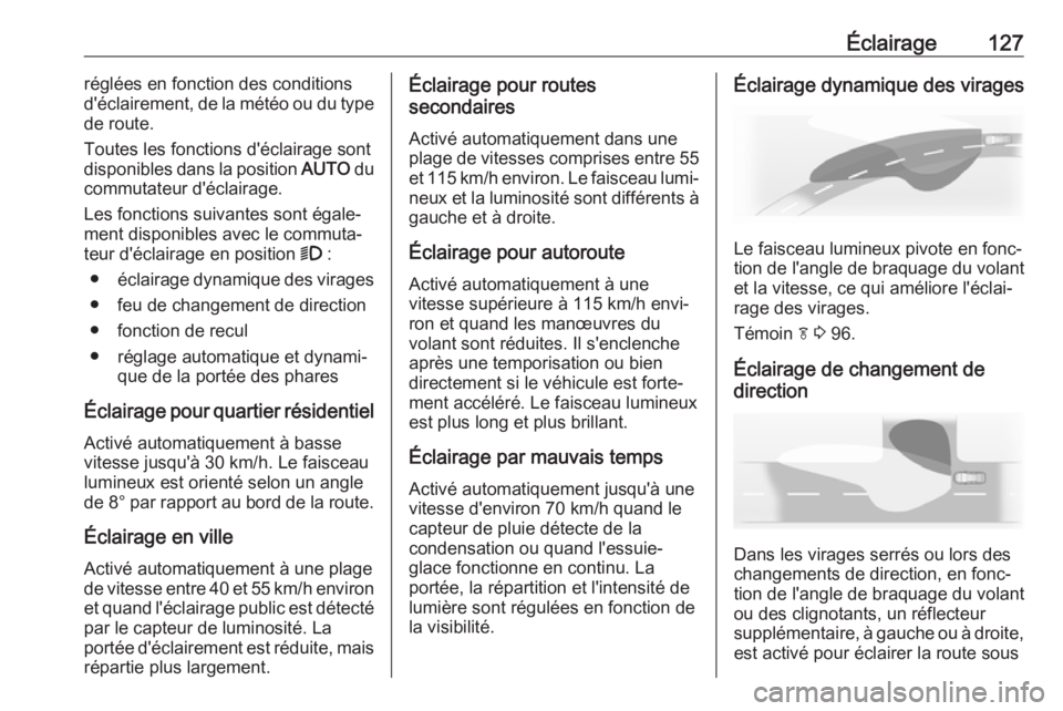 OPEL ASTRA J 2017  Manuel dutilisation (in French) Éclairage127réglées en fonction des conditions
d'éclairement, de la météo ou du type
de route.
Toutes les fonctions d'éclairage sont
disponibles dans la position  AUTO du
commutateur d&
