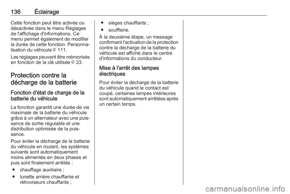 OPEL ASTRA J 2017 Manuel dutilisation (in French) 136ÉclairageCette fonction peut être activée ou
désactivée dans le menu Réglages
de l'affichage d'informations. Ce
menu permet également de modifier
la durée de cette fonction. Personn OPEL ASTRA J 2017 Manuel dutilisation (in French) 136ÉclairageCette fonction peut être activée ou
désactivée dans le menu Réglages
de l'affichage d'informations. Ce
menu permet également de modifier
la durée de cette fonction. Personn