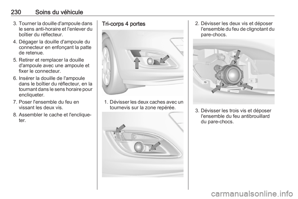 OPEL ASTRA J 2017 Manuel dutilisation (in French) 230Soins du véhicule3.Tourner la douille d'ampoule dans
le sens anti-horaire et l'enlever duboîtier du réflecteur.
4. Dégager la douille d'ampoule du connecteur en enfonçant la patted OPEL ASTRA J 2017 Manuel dutilisation (in French) 230Soins du véhicule3.Tourner la douille d'ampoule dans
le sens anti-horaire et l'enlever duboîtier du réflecteur.
4. Dégager la douille d'ampoule du connecteur en enfonçant la patted