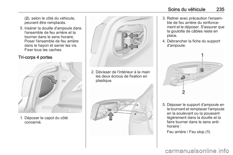 OPEL ASTRA J 2017 Manuel dutilisation (in French) Soins du véhicule235(2 ), selon le côté du véhicule,
peuvent être remplacés.
5. Insérer la douille d'ampoule dans l'ensemble de feu arrière et la
tourner dans le sens horaire.
Poser l& OPEL ASTRA J 2017 Manuel dutilisation (in French) Soins du véhicule235(2 ), selon le côté du véhicule,
peuvent être remplacés.
5. Insérer la douille d'ampoule dans l'ensemble de feu arrière et la
tourner dans le sens horaire.
Poser l&