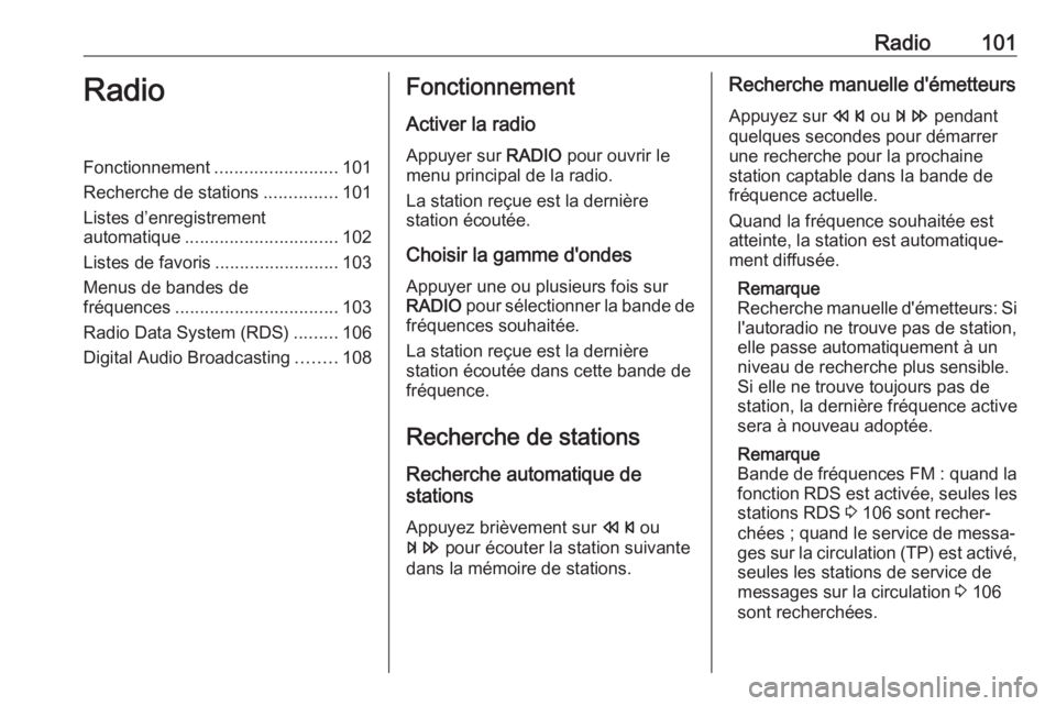 OPEL ASTRA J 2018 Manuel multimédia (in French) Radio101RadioFonctionnement.........................101
Recherche de stations ...............101
Listes d’enregistrement
automatique ............................... 102
Listes de favoris ........... OPEL ASTRA J 2018 Manuel multimédia (in French) Radio101RadioFonctionnement.........................101
Recherche de stations ...............101
Listes d’enregistrement
automatique ............................... 102
Listes de favoris ...........