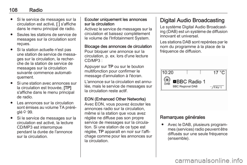 OPEL ASTRA J 2018  Manuel multimédia (in French) 108Radio● Si le service de messages sur lacirculation est activé,  [ ] s'affiche
dans le menu principal de radio.
● Seules les stations de service de
messages sur la circulation sont
reçues.
