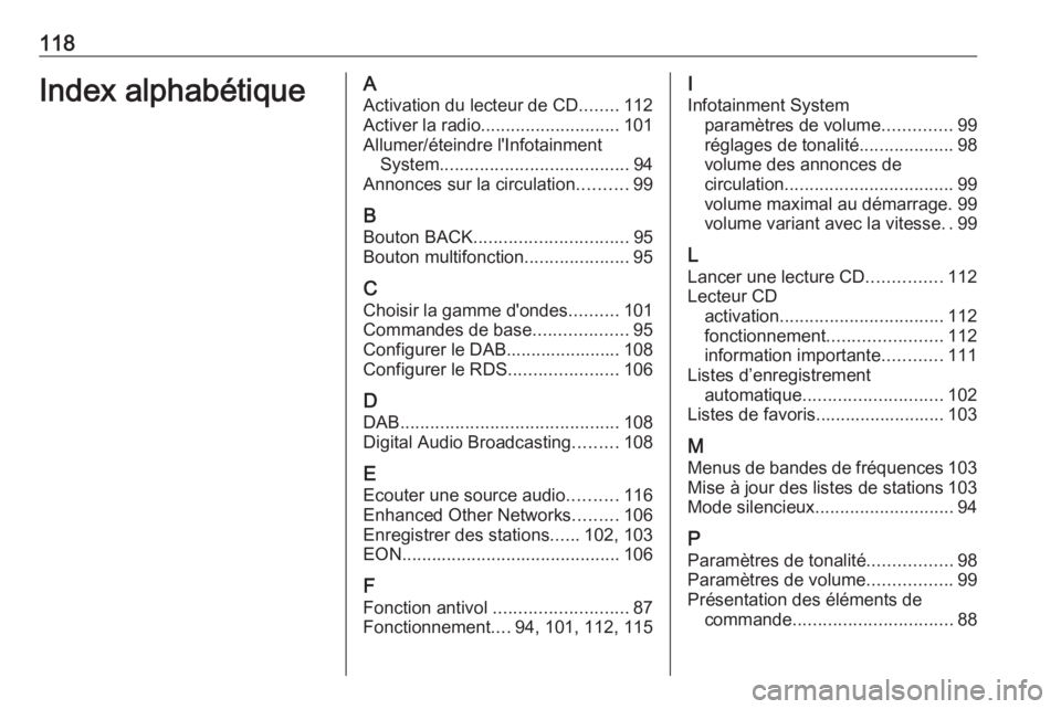 OPEL ASTRA J 2018 Manuel multimédia (in French) 118Index alphabétiqueAActivation du lecteur de CD ........112
Activer la radio ............................ 101
Allumer/éteindre l'Infotainment System ...................................... 94
A OPEL ASTRA J 2018 Manuel multimédia (in French) 118Index alphabétiqueAActivation du lecteur de CD ........112
Activer la radio ............................ 101
Allumer/éteindre l'Infotainment System ...................................... 94
A