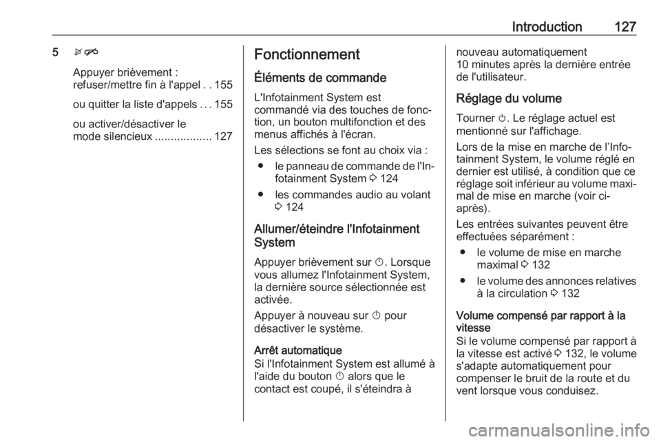 OPEL ASTRA J 2018 Manuel multimédia (in French) Introduction1275xn
Appuyer brièvement :
refuser/mettre fin à l'appel ..155
ou quitter la liste d'appels ...155
ou activer/désactiver le
mode silencieux ..................127Fonctionnement
OPEL ASTRA J 2018 Manuel multimédia (in French) Introduction1275xn
Appuyer brièvement :
refuser/mettre fin à l'appel ..155
ou quitter la liste d'appels ...155
ou activer/désactiver le
mode silencieux ..................127Fonctionnement