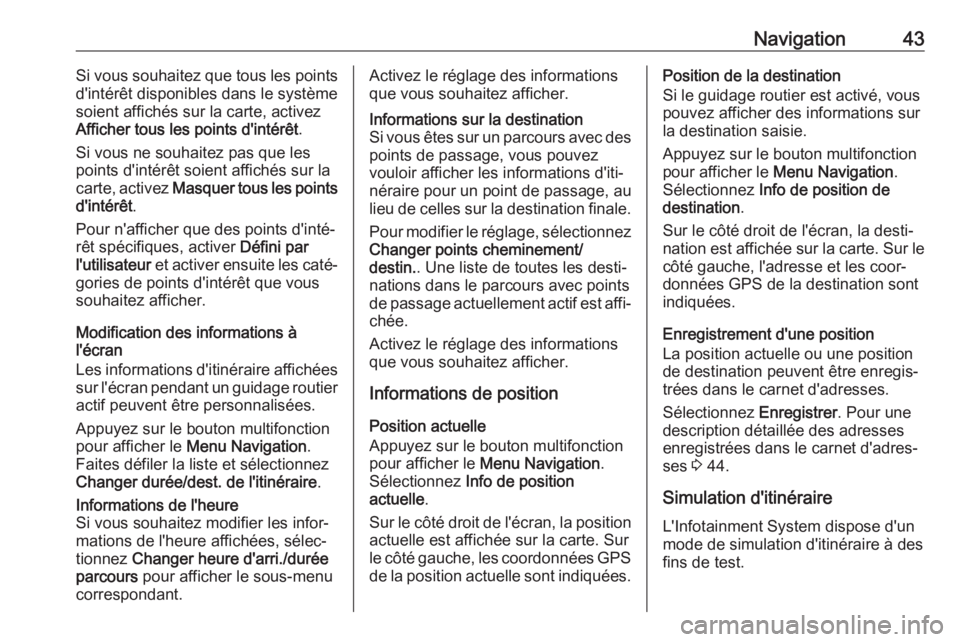OPEL ASTRA J 2018 Manuel multimédia (in French) Navigation43Si vous souhaitez que tous les points
d'intérêt disponibles dans le système
soient affichés sur la carte, activez
Afficher tous les points d'intérêt .
Si vous ne souhaitez pa OPEL ASTRA J 2018 Manuel multimédia (in French) Navigation43Si vous souhaitez que tous les points
d'intérêt disponibles dans le système
soient affichés sur la carte, activez
Afficher tous les points d'intérêt .
Si vous ne souhaitez pa