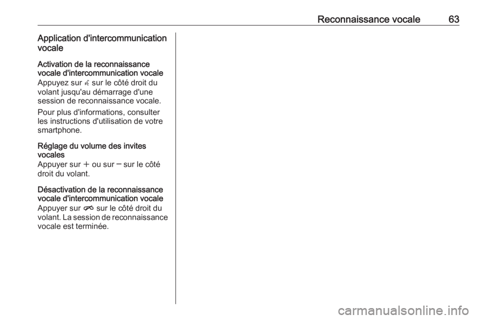 OPEL ASTRA J 2018 Manuel multimédia (in French) Reconnaissance vocale63Application d'intercommunication
vocale
Activation de la reconnaissance
vocale d'intercommunication vocale
Appuyez sur w sur le côté droit du
volant jusqu'au dém OPEL ASTRA J 2018 Manuel multimédia (in French) Reconnaissance vocale63Application d'intercommunication
vocale
Activation de la reconnaissance
vocale d'intercommunication vocale
Appuyez sur w sur le côté droit du
volant jusqu'au dém