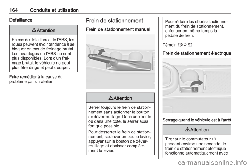 OPEL ASTRA J 2018 Manuel dutilisation (in French) 164Conduite et utilisationDéfaillance9Attention
En cas de défaillance de l'ABS, les
roues peuvent avoir tendance à se
bloquer en cas de freinage brutal.
Les avantages de l'ABS ne sont
plus OPEL ASTRA J 2018 Manuel dutilisation (in French) 164Conduite et utilisationDéfaillance9Attention
En cas de défaillance de l'ABS, les
roues peuvent avoir tendance à se
bloquer en cas de freinage brutal.
Les avantages de l'ABS ne sont
plus