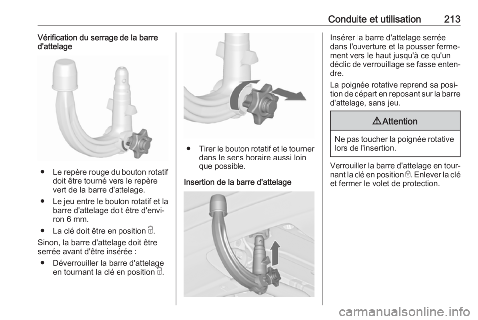 OPEL ASTRA J 2018 Manuel dutilisation (in French) Conduite et utilisation213Vérification du serrage de la barre
d'attelage
● Le repère rouge du bouton rotatif
doit être tourné vers le repère vert de la barre d'attelage.
● Le jeu entr OPEL ASTRA J 2018 Manuel dutilisation (in French) Conduite et utilisation213Vérification du serrage de la barre
d'attelage
● Le repère rouge du bouton rotatif
doit être tourné vers le repère vert de la barre d'attelage.
● Le jeu entr