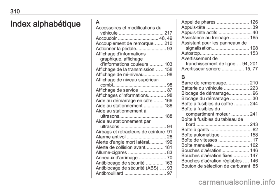 OPEL ASTRA J 2018  Manuel dutilisation (in French) 310Index alphabétiqueAAccessoires et modifications du véhicule  .................................. 217
Accoudoir ............................... 48, 49
Accouplement de remorque .......210
Actionner 