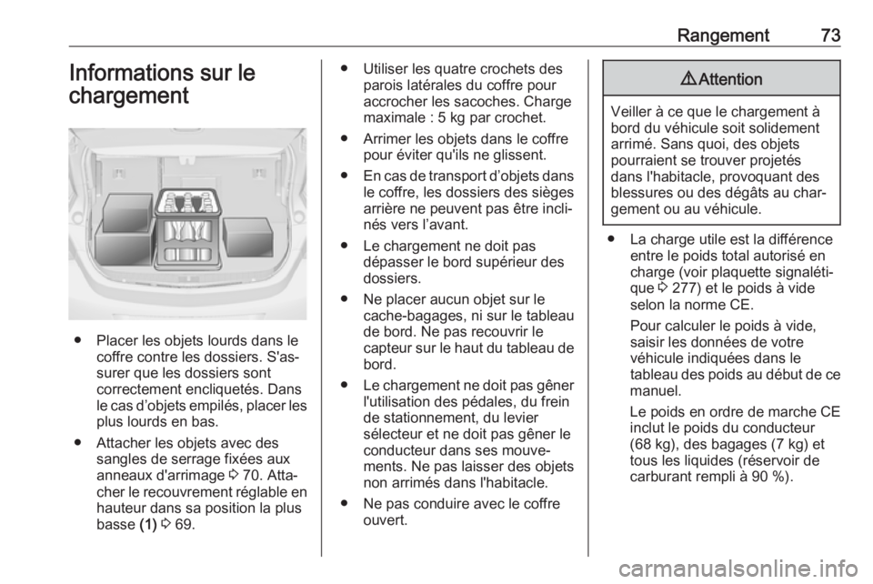 OPEL ASTRA J 2018 Manuel dutilisation (in French) Rangement73Informations sur le
chargement
● Placer les objets lourds dans le coffre contre les dossiers. S'as‐
surer que les dossiers sont
correctement encliquetés. Dans
le cas d’objets emp OPEL ASTRA J 2018 Manuel dutilisation (in French) Rangement73Informations sur le
chargement
● Placer les objets lourds dans le coffre contre les dossiers. S'as‐
surer que les dossiers sont
correctement encliquetés. Dans
le cas d’objets emp