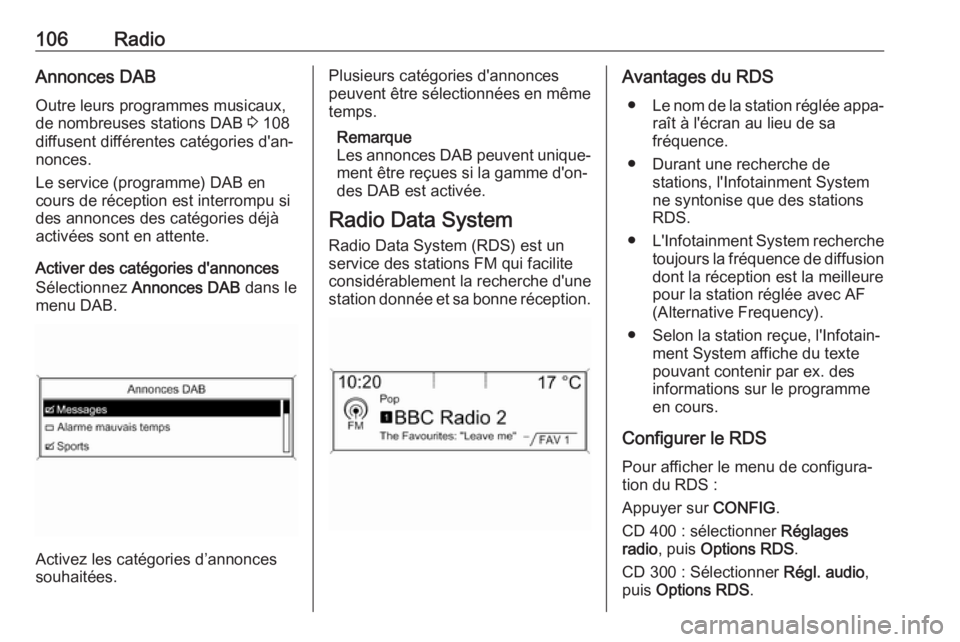 OPEL ASTRA J 2018.5  Manuel multimédia (in French) 106RadioAnnonces DAB
Outre leurs programmes musicaux,
de nombreuses stations DAB  3 108
diffusent différentes catégories d'an‐ nonces.
Le service (programme) DAB en
cours de réception est int
