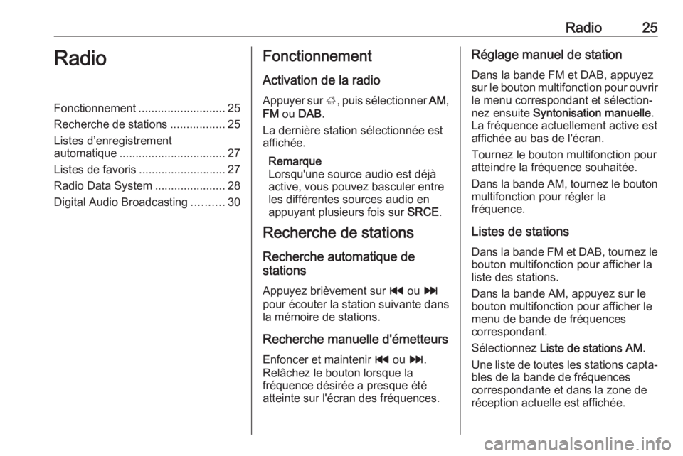 OPEL ASTRA J 2018.5 Manuel multimédia (in French) Radio25RadioFonctionnement........................... 25
Recherche de stations .................25
Listes d’enregistrement
automatique ................................. 27
Listes de favoris ........ OPEL ASTRA J 2018.5 Manuel multimédia (in French) Radio25RadioFonctionnement........................... 25
Recherche de stations .................25
Listes d’enregistrement
automatique ................................. 27
Listes de favoris ........