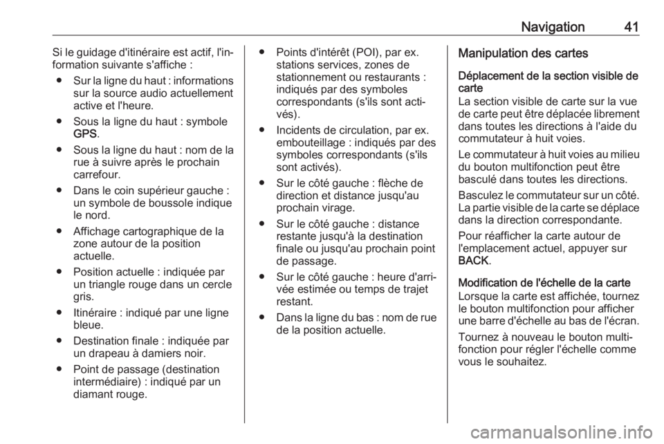 OPEL ASTRA J 2018.5  Manuel multimédia (in French) Navigation41Si le guidage d'itinéraire est actif, l'in‐
formation suivante s'affiche :
● Sur la ligne du haut : informations
sur la source audio actuellement
active et l'heure.
�