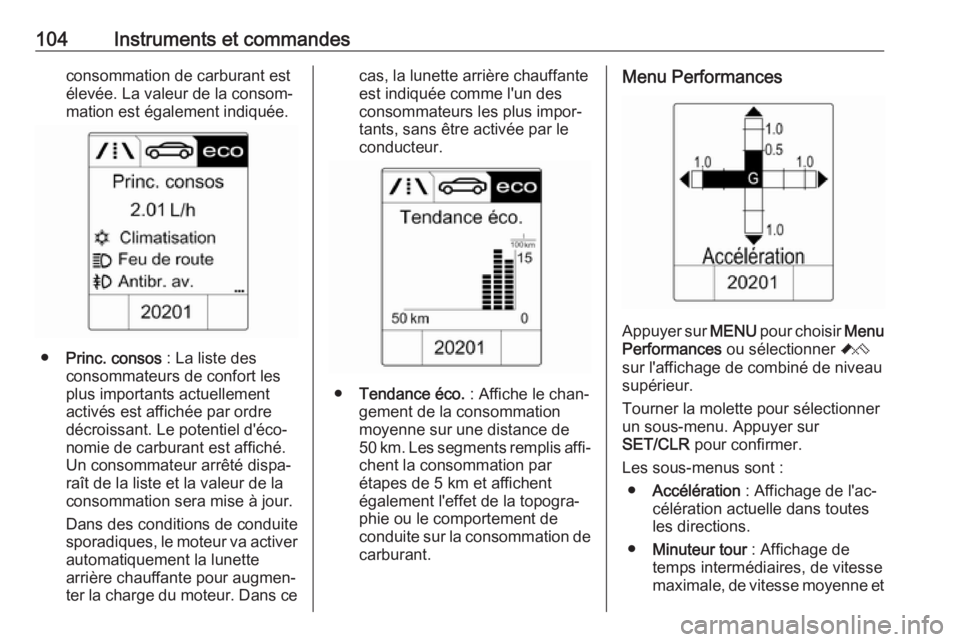OPEL ASTRA J 2018.5  Manuel dutilisation (in French) 104Instruments et commandesconsommation de carburant est
élevée. La valeur de la consom‐ mation est également indiquée.
● Princ. consos  : La liste des
consommateurs de confort les
plus import